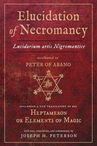 cover of the book Elucidation of Necromancy Lucidarium Artis Nigromantice attributed to Peter of Abano: Including a new translation of his Heptameron or Elements of ... and commentary by Joseph H. Peterson