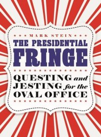 cover of the book The Presidential Fringe: Questing and Jesting for the Oval Office