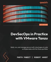 cover of the book DevSecOps in Practice with VMware Tanzu: Build, run, and manage secure multi-cloud apps at scale on Kubernetes with the Tanzu portfolio