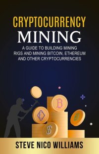 cover of the book Cryptocurrency Mining: A Guide to Building Mining Rigs and Mining Bitcoin, Ethereum and other Cryptocurrencies