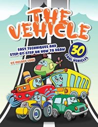 cover of the book The Vehicle Drawing Book: Easy Techniques and Step-by-Step on How to Draw 30 Cool Vehicles