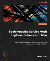 cover of the book Bootstrapping Service Mesh Implementations with Istio: Build reliable, scalable, and secure microservices on Kubernetes with Service Mesh