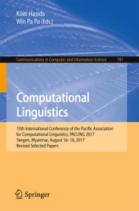 cover of the book Computational Linguistics: 15th International Conference of the Pacific Association for Computational Linguistics, PACLING 2017, Yangon, Myanmar, August ... Computer and Information Science Book 781)