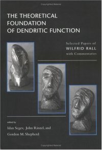 cover of the book The Theoretical Foundations of Dendritic Function: The Selected Papers of Wilfrid Rall with Commentaries (Computational Neuroscience)