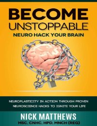 cover of the book BECOME UNSTOPPABLE Neuro Hack Your Brain: NEUROPLASTICITY IN ACTION THROUGH PROVEN NEUROSCIENCE HACKS TO IGNITE YOUR LIFE