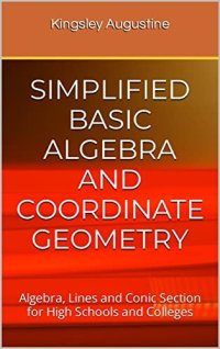 cover of the book SIMPLIFIED BASIC ALGEBRA AND COORDINATE GEOMETRY: Algebra, Lines and Conic Section for High Schools and Colleges