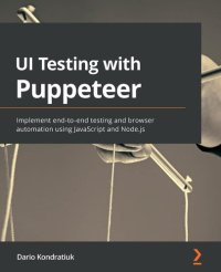 cover of the book UI Testing with Puppeteer: Implement end-to-end testing and browser automation using JavaScript and Node.js