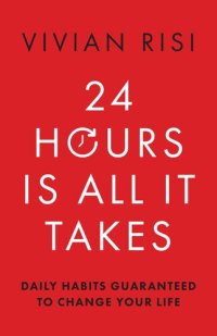 cover of the book 24 Hours Is All It Takes: Daily Habits Guaranteed to Change Your Life