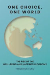 cover of the book One Choice, One World: The Rise of the Well-Being and Happiness Economy