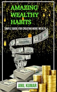 cover of the book AMAZING WEALTHY HABITS: SIMPLE GUIDE FOR CREATING MORE WEALTH