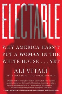 cover of the book Electable: Why America Hasn't Put a Woman in the White House . . . Yet