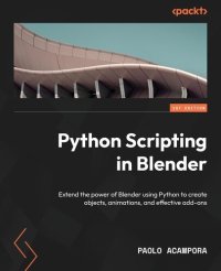 cover of the book Python Scripting in Blender: Extend the power of Blender using Python to create objects, animations, and effective add-ons