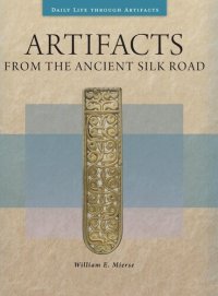 cover of the book Artifacts from the Ancient Silk Road (Daily Life through Artifacts)