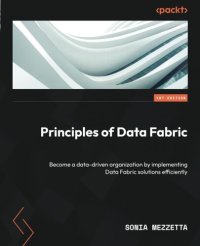 cover of the book Principles of Data Fabric: Become a data-driven organization by implementing Data Fabric solutions efficiently