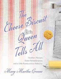 cover of the book The Cheese Biscuit Queen Tells All: Southern Recipes, Sweet Remembrances, and a Little Rambunctious Behavior