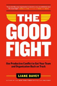 cover of the book The Good Fight: Use Productive Conflict to Get Your Team and Organization Back on Track