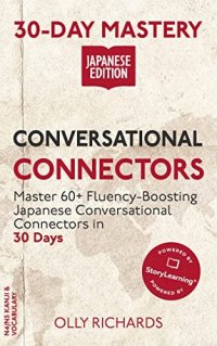 cover of the book 30-Day Mastery: Conversational Connectors : Master 60+ Fluency-Boosting Japanese Conversational Connectors in 30 Days (30-Day Mastery | Japanese Edition)