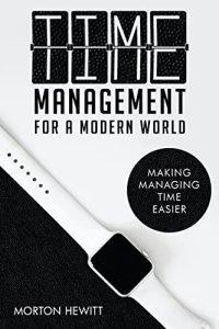 cover of the book Time Management For A Modern World: Making Managing Time Easier