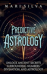 cover of the book Predictive Astrology: Unlock Ancient Secrets Surrounding Numbers, Divination, and Astrology (Astrology and Divination)