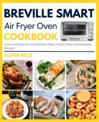 cover of the book Breville Smart Air Fryer Oven Cookbook: Quick and Easy Fish and Seafood, Meat, Poultry, Pizza and Rotisserie Recipes (The Complete Cookbook Series)