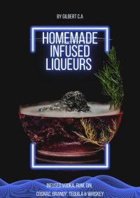 cover of the book HOMEMADE INFUSED LIQUEURS RECIPE BOOK: 100 FRUIT, NUT, AND HERB-INFUSED VODKA, RUM, GIN, COGNAC, BRANDY, TEQUILA, AND WHISKEY (INFUSIONS)