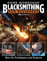 cover of the book Home Workshop Blacksmithing for Beginners: How-To Techniques and Projects (Fox Chapel Publishing) Metalworking Skills, Taking Heats, Cutting Steel on an Anvil, Forging Tools, Making a Forge, and More