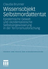 cover of the book Wissensobjekt Selbstmordattentat: Epistemische Gewalt und okzidentalistische Selbstvergewisserung in der Terrorismusforschung