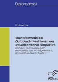 cover of the book Rechtsformwahl bei Outbound-Investitionen aus steuerrechtlicher Perspektive: Grundung einer ausländischen Betriebsstätte bzw. Tochtergesellschaft, dargestellt am Beispiel Russland