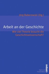 cover of the book Arbeit an der Geschichte: Wie viel Theorie braucht die Geschichtswissenschaft? (Eigene und fremde Welten, Band 18)