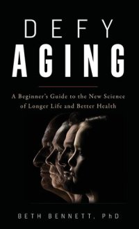 cover of the book Defy Aging: A Beginner's Guide to the New Science of Longer Life and Better Health