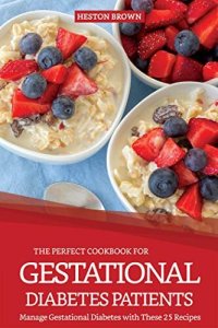 cover of the book The Perfect Cookbook for Gestational Diabetes Patients: Manage Gestational Diabetes with These 25 Recipes