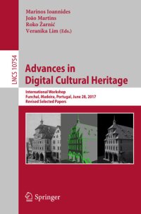 cover of the book Advances in Digital Cultural Heritage: International Workshop, Funchal, Madeira, Portugal, June 28, 2017, Revised Selected Papers (Lecture Notes in Computer Science Book 10754)