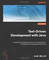 cover of the book Test-Driven Development with Java: Create higher-quality software by writing tests first with SOLID and hexagonal architecture