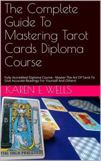 cover of the book The Complete Guide To Mastering Tarot Cards Diploma Course: Fully Accredited Diploma Course - Master The Art Of Tarot To Give Accurate Readings For Yourself And Others!