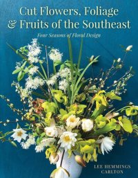 cover of the book Cut Flowers, Foliage and Fruits of the Southeast: Four Seasons of Floral Design