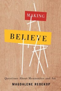 cover of the book Making Believe: Questions About Mennonites and Art