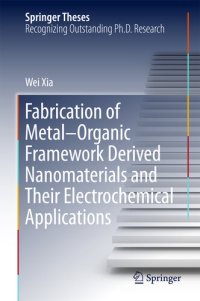 cover of the book Fabrication of Metal–Organic Framework Derived Nanomaterials and Their Electrochemical Applications (Springer Theses)