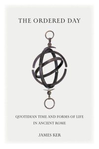 cover of the book The Ordered Day: Quotidian Time and Forms of Life in Ancient Rome (Cultural Histories of the Ancient World)