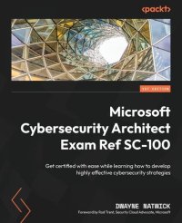 cover of the book Microsoft Cybersecurity Architect Exam Ref SC-100: Get certified with ease while learning how to develop highly effective cybersecurity strategies