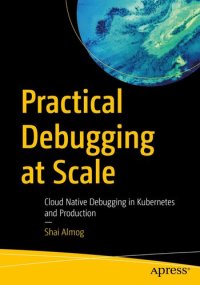 cover of the book Practical Debugging at Scale: Cloud Native Debugging in Kubernetes and Production