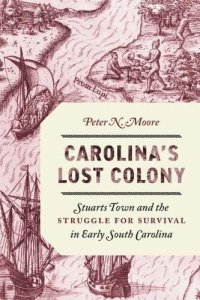 cover of the book Carolina's Lost Colony: Stuarts Town and the Struggle for Survival in Early South Carolina