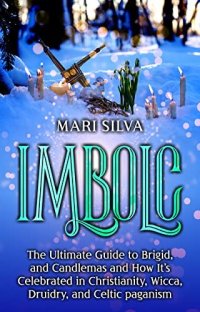 cover of the book Imbolc: The Ultimate Guide to Brigid, and Candlemas and How It’s Celebrated in Christianity, Wicca, Druidry, and Celtic paganism (The Wheel of the Year)