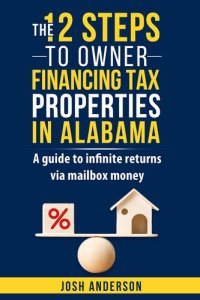 cover of the book The 12 Steps to Owner Financing Tax Properties in Alabama : A guild to infinite returns via mailbox money.