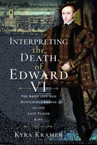 cover of the book Interpreting the Death of Edward VI: The Life and Mysterious Demise of the Last Tudor King