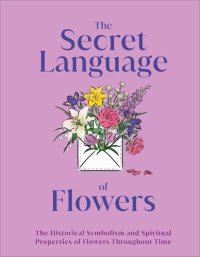 cover of the book The Secret Language of Flowers: The Historical Symbolism and Spiritual Properties of Flowers Throughout Time (DK Gifts)