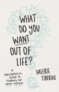 cover of the book What Do You Want Out of Life?: A Philosophical Guide to Figuring Out What Matters