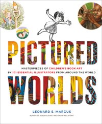 cover of the book Pictured Worlds: Masterpieces of Children's Book Art by 101 Essential Illustrators from Around the World