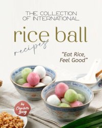 cover of the book The Collection of International Rice Ball Recipes: "Eat Rice, Feel Good"