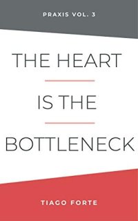 cover of the book The Heart is the Bottleneck: Praxis Volume 3