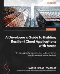 cover of the book A Developer's Guide to Building Resilient Cloud Applications with Azure: Deploy applications on serverless and event-driven architecture using a cloud database